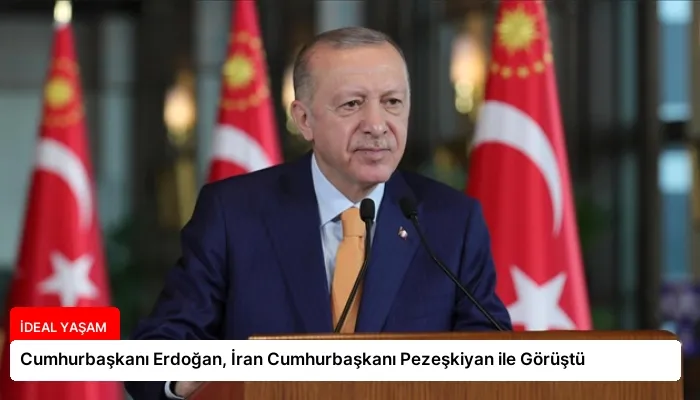 Cumhurbaşkanı Erdoğan, İran Cumhurbaşkanı Pezeşkiyan ile Görüştü