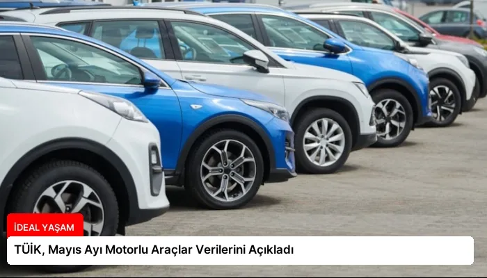 TÜİK, Mayıs Ayı Motorlu Araçlar Verilerini Açıkladı