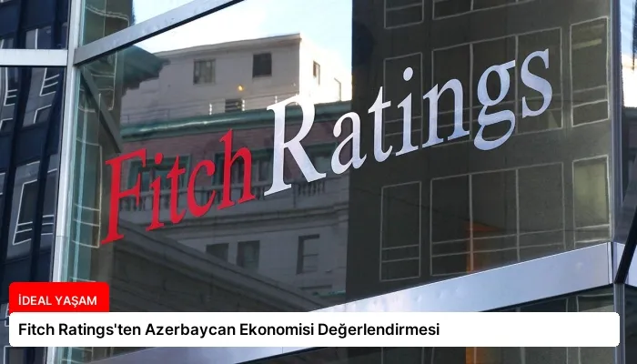Fitch Ratings’ten Azerbaycan Ekonomisi Değerlendirmesi