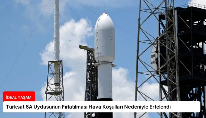 Türksat 6A Uydusunun Fırlatılması Hava Koşulları Nedeniyle Ertelendi