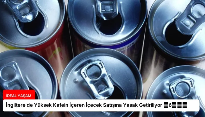 İngiltere’de Yüksek Kafein İçeren İçecek Satışına Yasak Getiriliyor ⏬👇