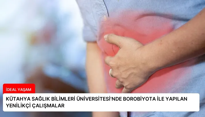KÜTAHYA SAĞLIK BİLİMLERİ ÜNİVERSİTESİ’NDE BOROBİYOTA İLE YAPILAN YENİLİKÇİ ÇALIŞMALAR