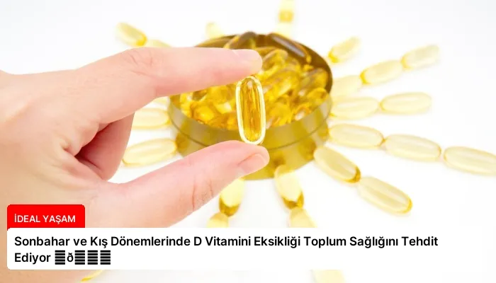 Sonbahar ve Kış Dönemlerinde D Vitamini Eksikliği Toplum Sağlığını Tehdit Ediyor ⏬👇