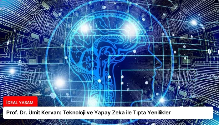 Prof. Dr. Ümit Kervan: Teknoloji ve Yapay Zeka ile Tıpta Yenilikler