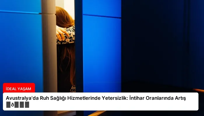 Avustralya’da Ruh Sağlığı Hizmetlerinde Yetersizlik: İntihar Oranlarında Artış ⏬👇