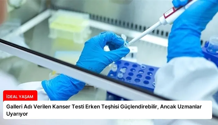 Galleri Adı Verilen Kanser Testi Erken Teşhisi Güçlendirebilir, Ancak Uzmanlar Uyarıyor