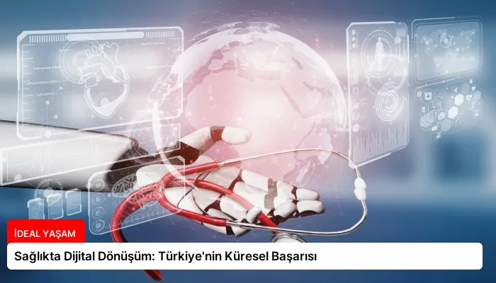 Sağlıkta Dijital Dönüşüm: Türkiye’nin Küresel Başarısı