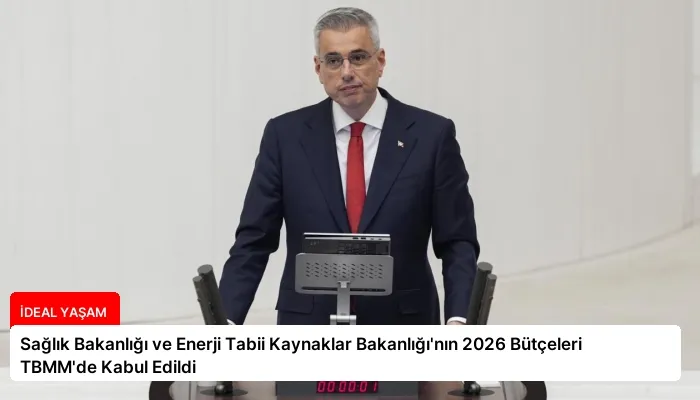Sağlık Bakanlığı ve Enerji Tabii Kaynaklar Bakanlığı’nın 2026 Bütçeleri TBMM’de Kabul Edildi