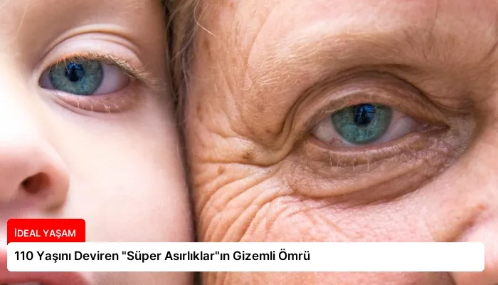 110 Yaşını Deviren “Süper Asırlıklar”ın Gizemli Ömrü