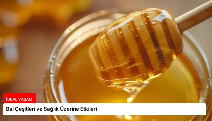 Bal Çeşitleri ve Sağlık Üzerine Etkileri