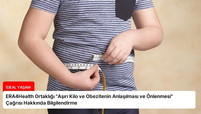 ERA4Health Ortaklığı “Aşırı Kilo ve Obezitenin Anlaşılması ve Önlenmesi” Çağrısı Hakkında Bilgilendirme