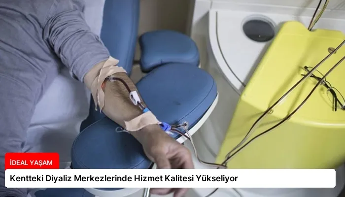 Kentteki Diyaliz Merkezlerinde Hizmet Kalitesi Yükseliyor