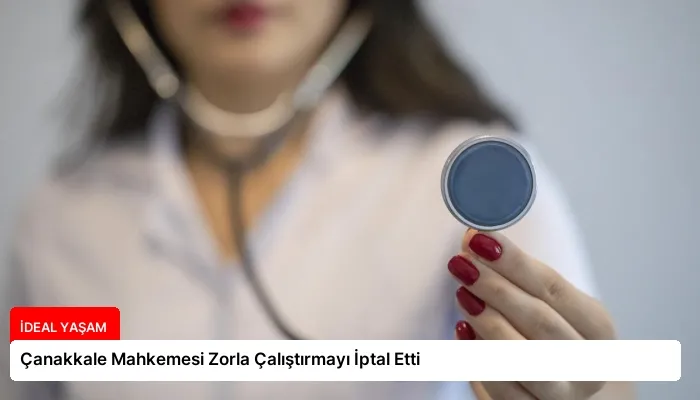 Çanakkale Mahkemesi Zorla Çalıştırmayı İptal Etti