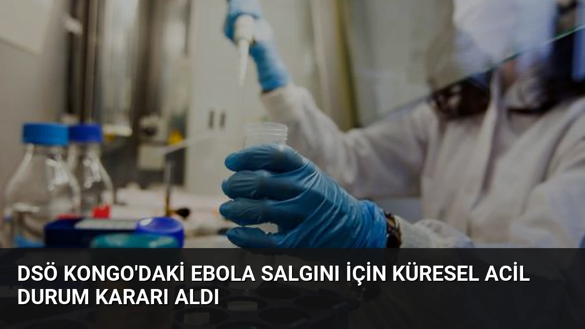 DSÖ Kongo’daki Ebola Salgını İçin Küresel Acil Durum Kararı Aldı