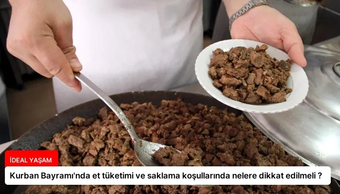 Kurban Bayramı’nda et tüketimi ve saklama koşullarında nelere dikkat edilmeli ?