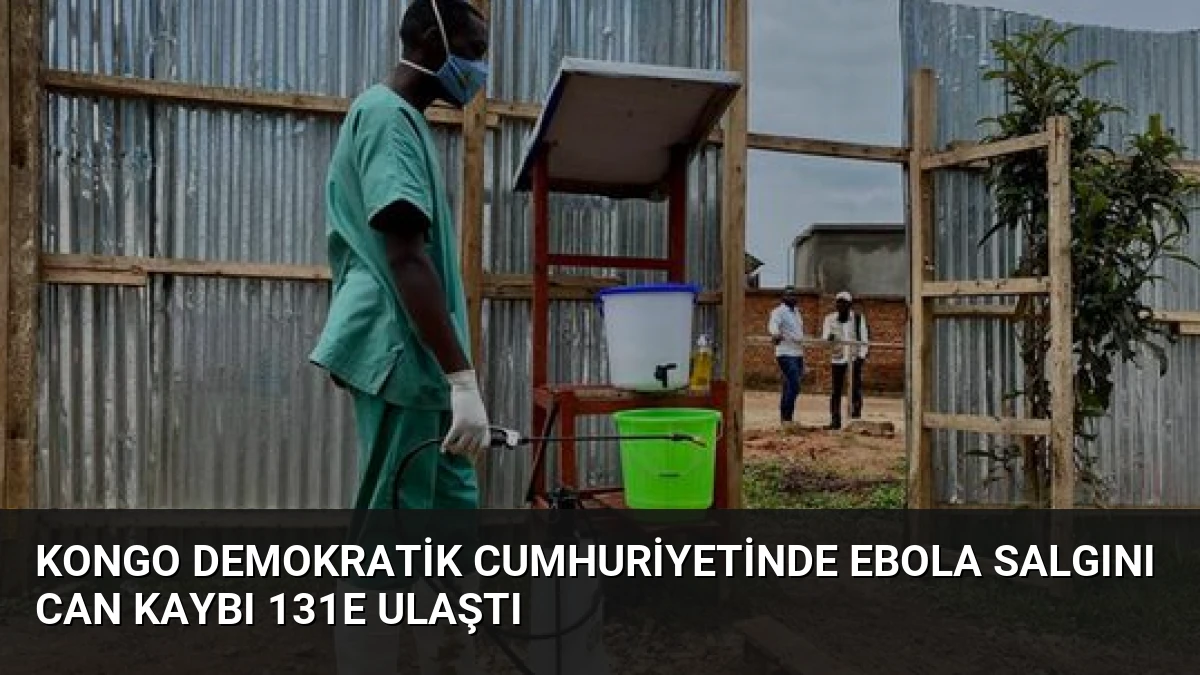 Kongo Demokratik Cumhuriyetinde Ebola Salgını Can Kaybı 131e Ulaştı