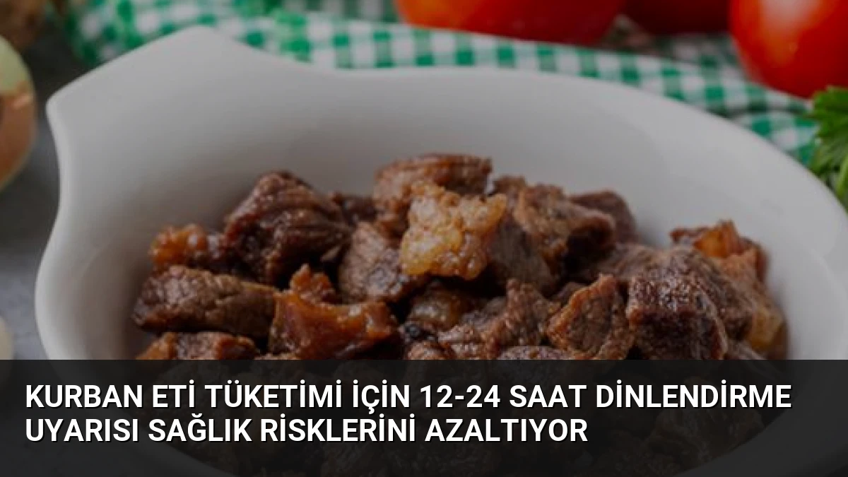 Kurban Eti Tüketimi İçin 12-24 Saat Dinlendirme Uyarısı Sağlık Risklerini Azaltıyor