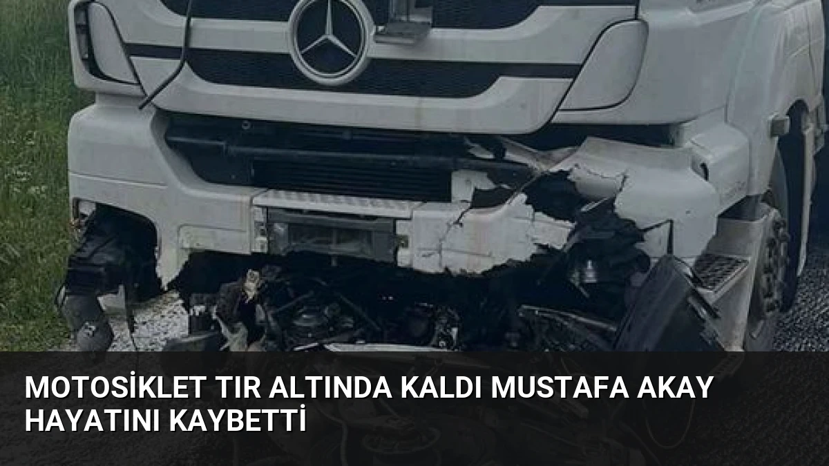 Motosiklet Tır Altında Kaldı Mustafa Akay Hayatını Kaybetti