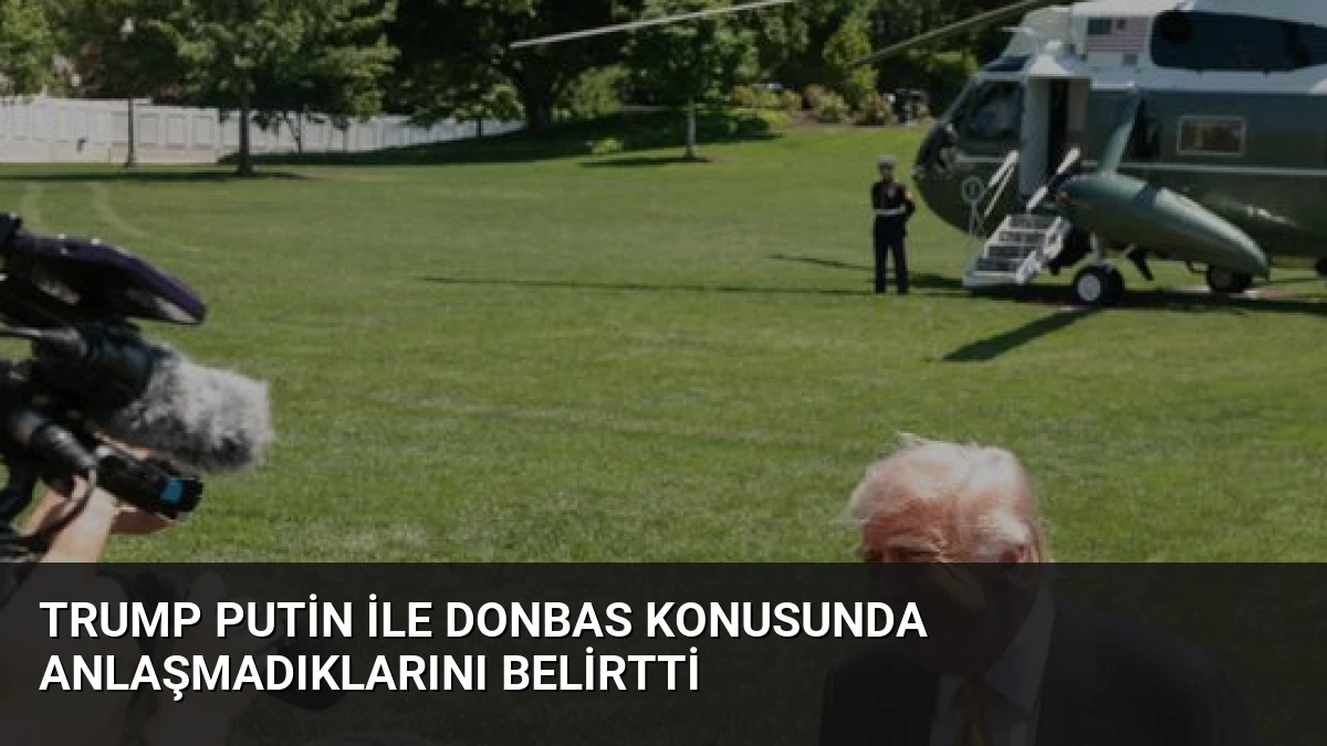 Trump Putin ile Donbas konusunda anlaşmadıklarını belirtti