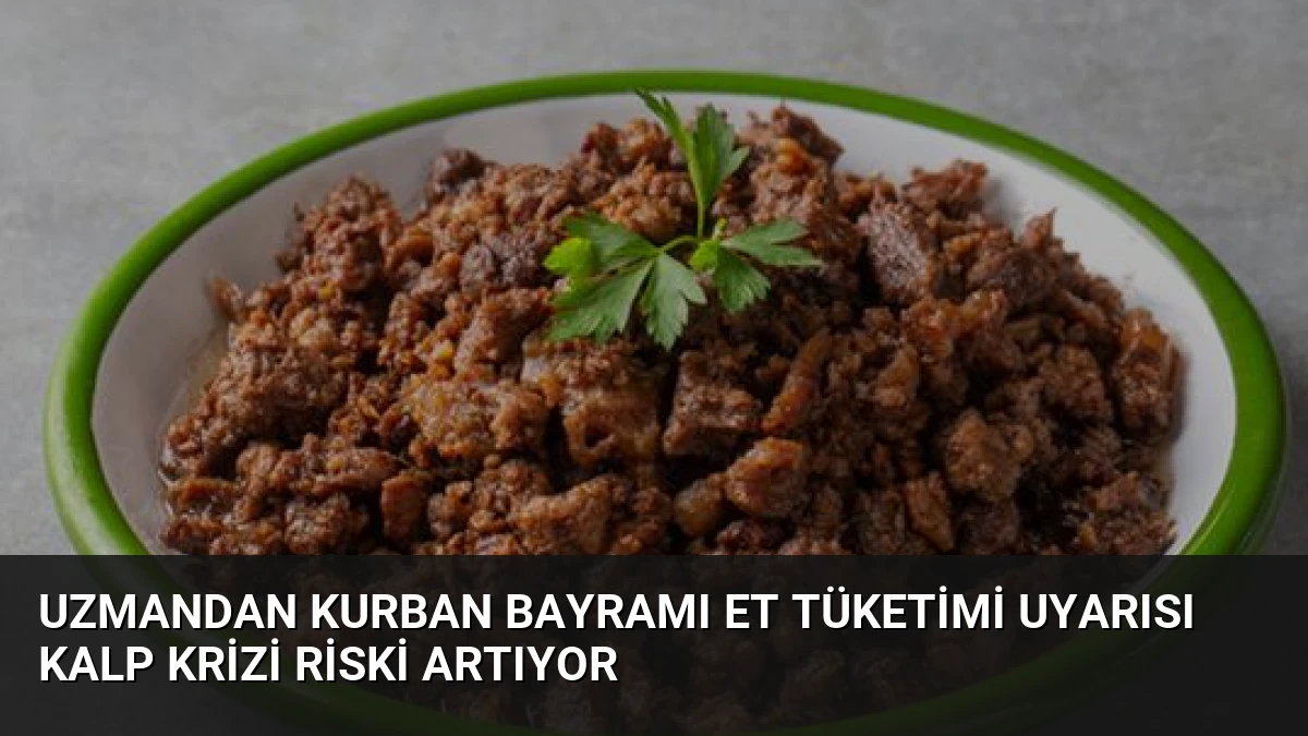 Uzmandan Kurban Bayramı et tüketimi uyarısı Kalp krizi riski artıyor