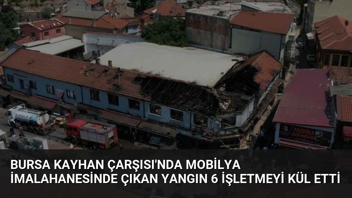 Bursa Kayhan Çarşısı’nda Mobilya İmalahanesinde Çıkan Yangın 6 İşletmeyi Kül Etti