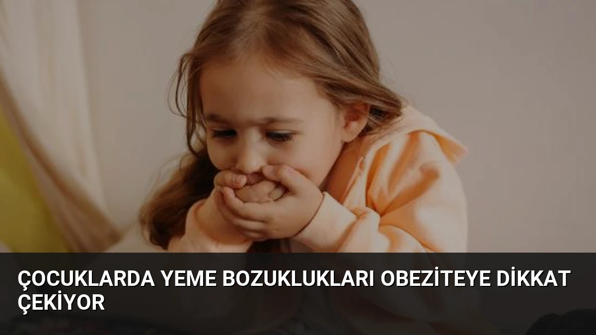 Çocuklarda Yeme Bozuklukları Obeziteye Dikkat Çekiyor