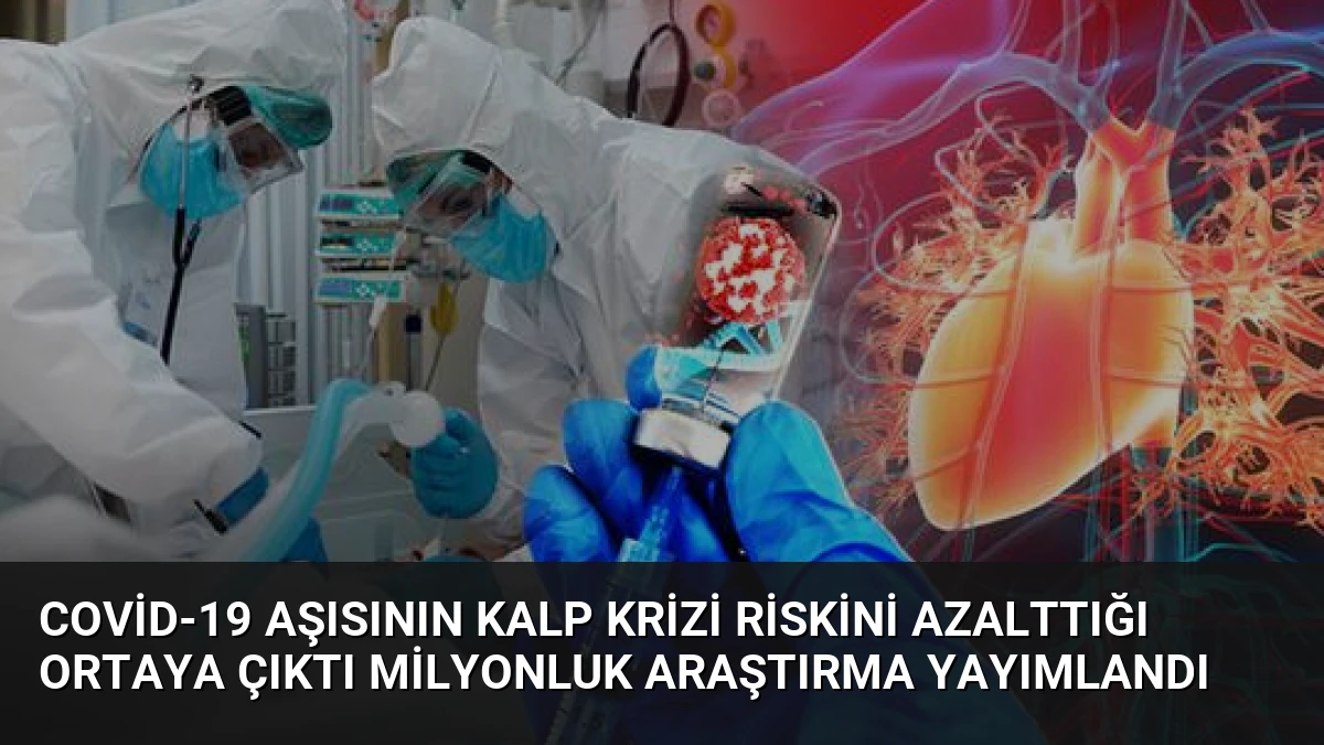 Covid-19 Aşısının Kalp Krizi Riskini Azalttığı Ortaya Çıktı Milyonluk Araştırma Yayımlandı