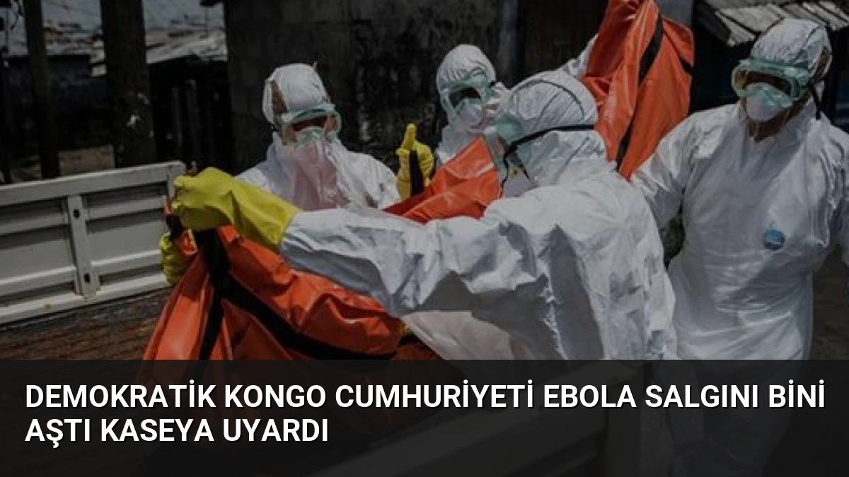 Demokratik Kongo Cumhuriyeti Ebola Salgını Bini Aştı Kaseya Uyardı