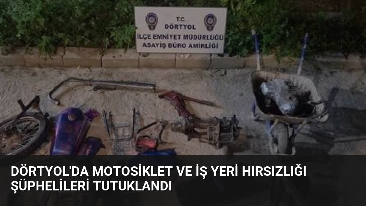 Dörtyol’da Motosiklet ve İş Yeri Hırsızlığı Şüphelileri Tutuklandı