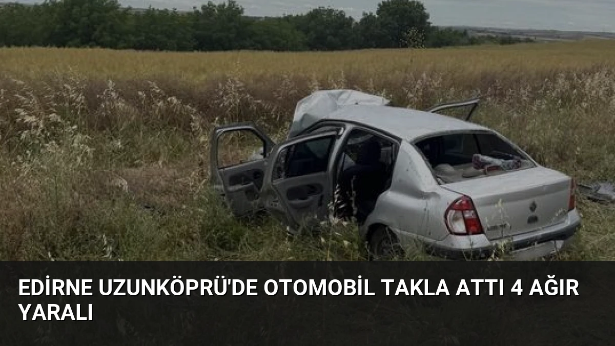 Edirne Uzunköprü’de Otomobil Takla Attı 4 Ağır Yaralı