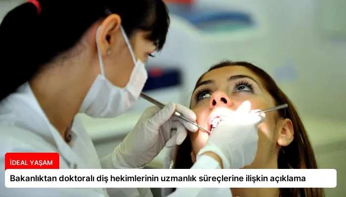 Bakanlıktan doktoralı diş hekimlerinin uzmanlık süreçlerine ilişkin açıklama