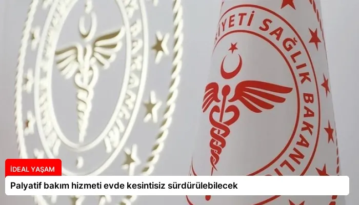 Palyatif bakım hizmeti evde kesintisiz sürdürülebilecek