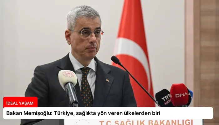 Bakan Memişoğlu: Türkiye, sağlıkta yön veren ülkelerden biri