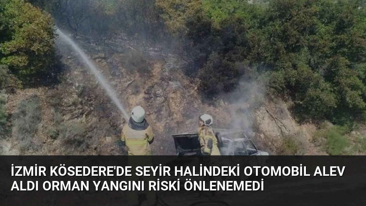 İzmir Kösedere’de Seyir Halindeki Otomobil Alev Aldı Orman Yangını Riski Önlenemedi