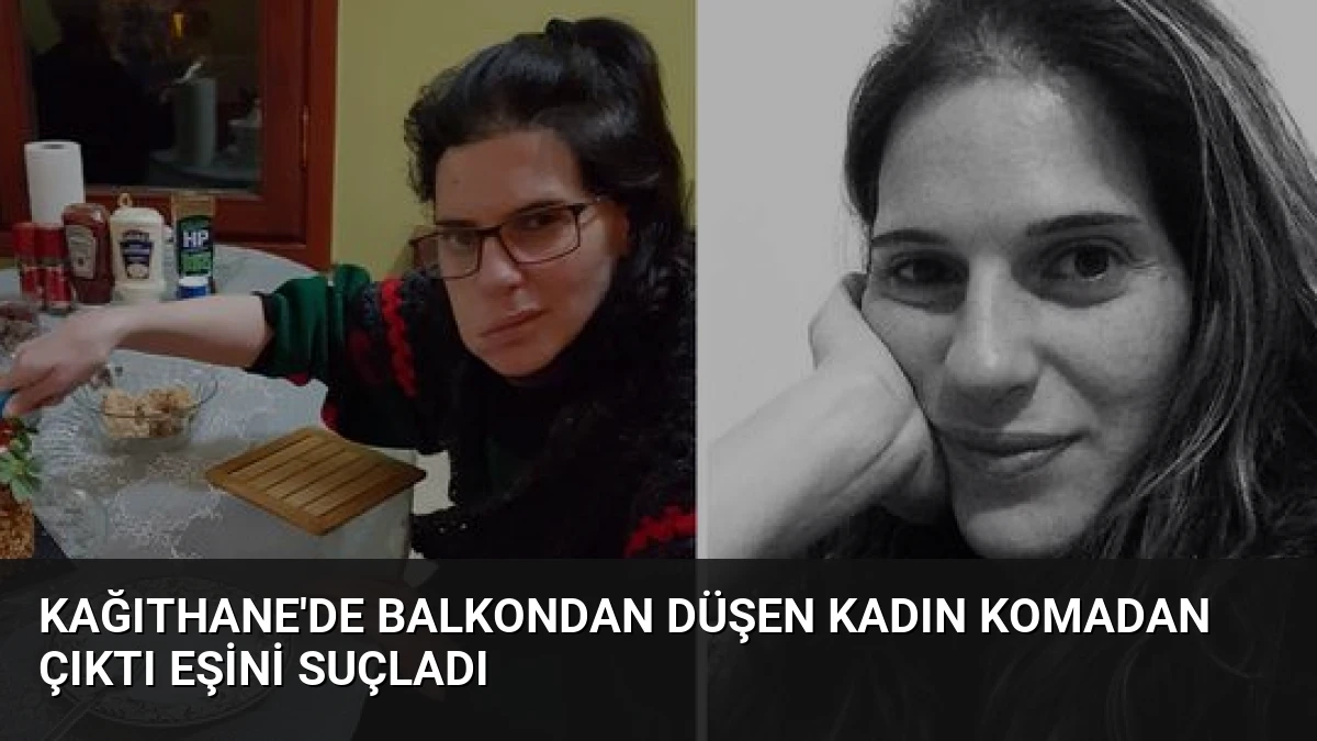 Kağıthane’de Balkondan Düşen Kadın Komadan Çıktı Eşini Suçladı