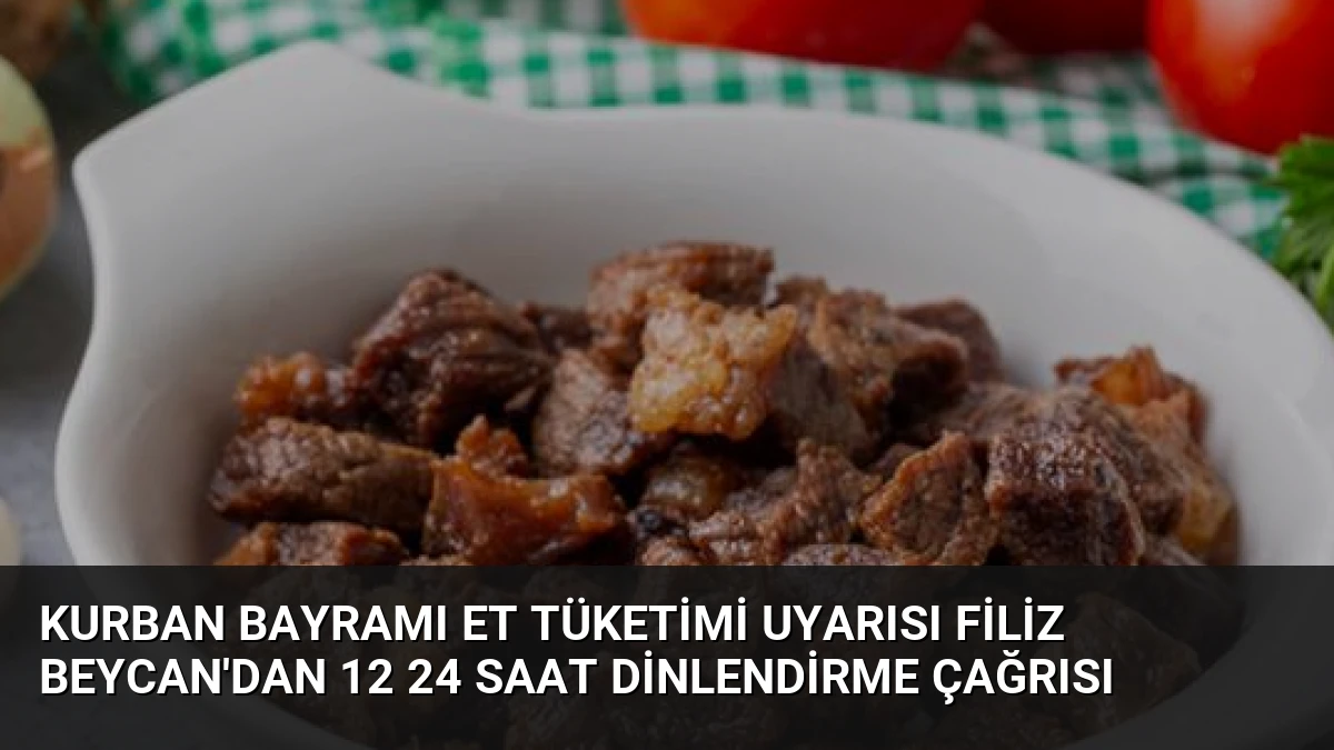 Kurban Bayramı Et Tüketimi Uyarısı Filiz Beycan’dan 12 24 Saat Dinlendirme Çağrısı