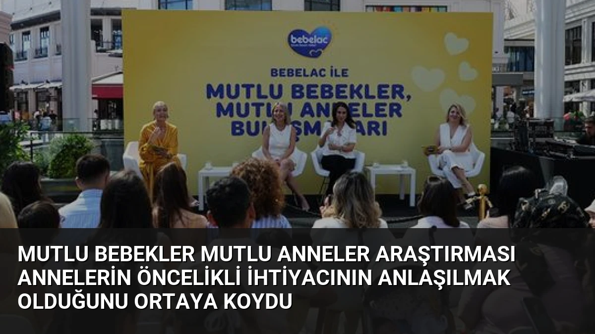 Mutlu Bebekler Mutlu Anneler Araştırması Annelerin Öncelikli İhtiyacının Anlaşılmak Olduğunu Ortaya Koydu