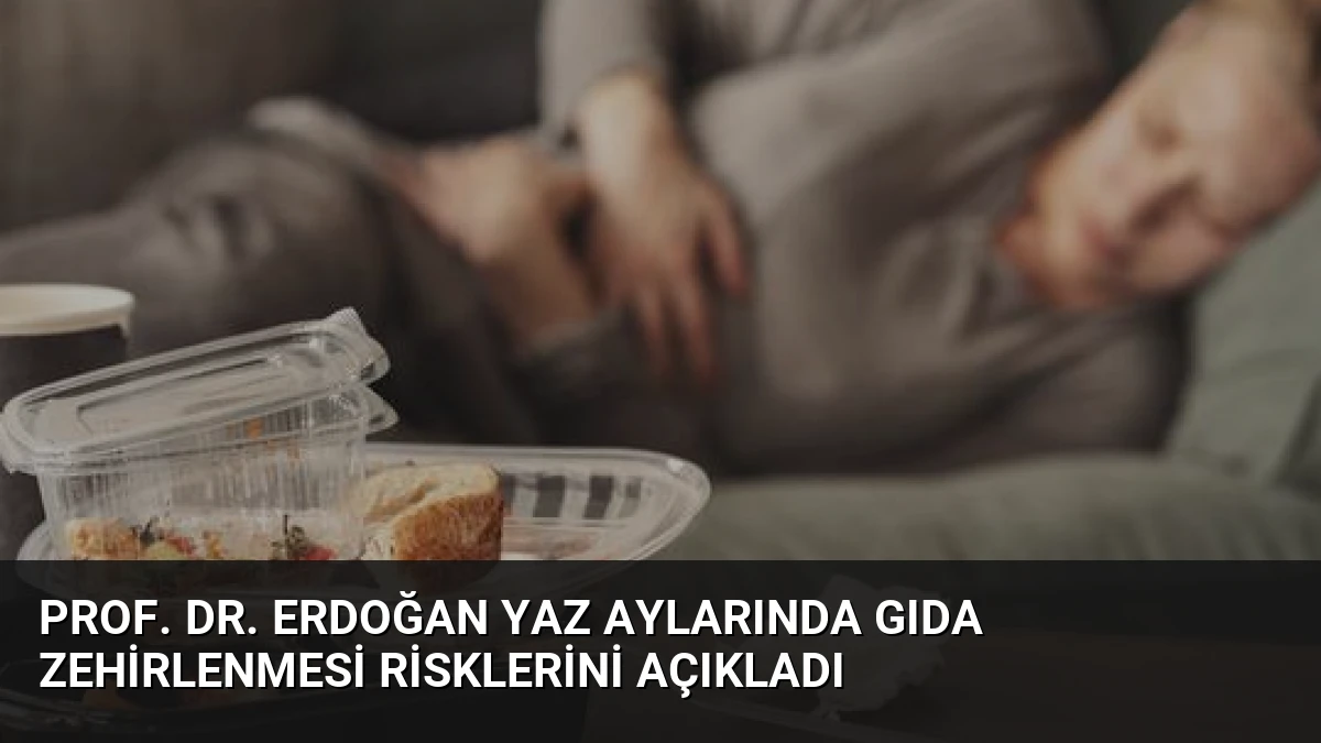 Prof. Dr. Erdoğan Yaz Aylarında Gıda Zehirlenmesi Risklerini Açıkladı