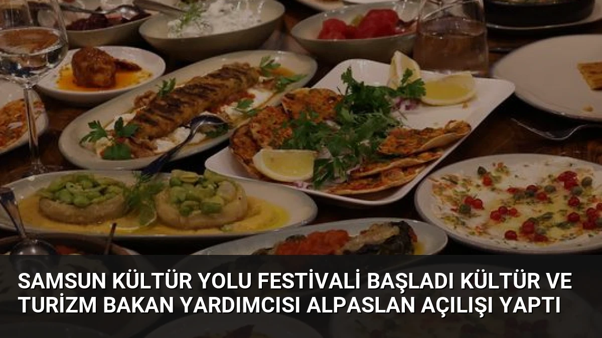 Samsun Kültür Yolu Festivali Başladı Kültür ve Turizm Bakan Yardımcısı Alpaslan Açılışı Yaptı