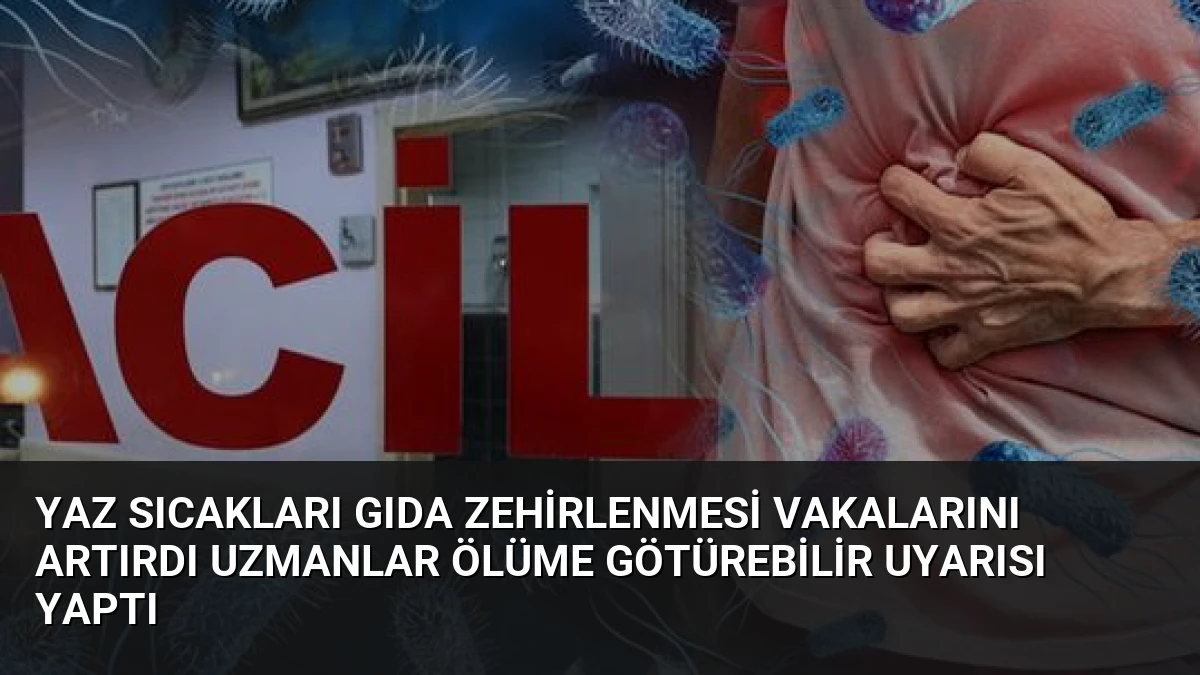 Yaz Sıcakları Gıda Zehirlenmesi Vakalarını Artırdı Uzmanlar Ölüme Götürebilir Uyarısı Yaptı
