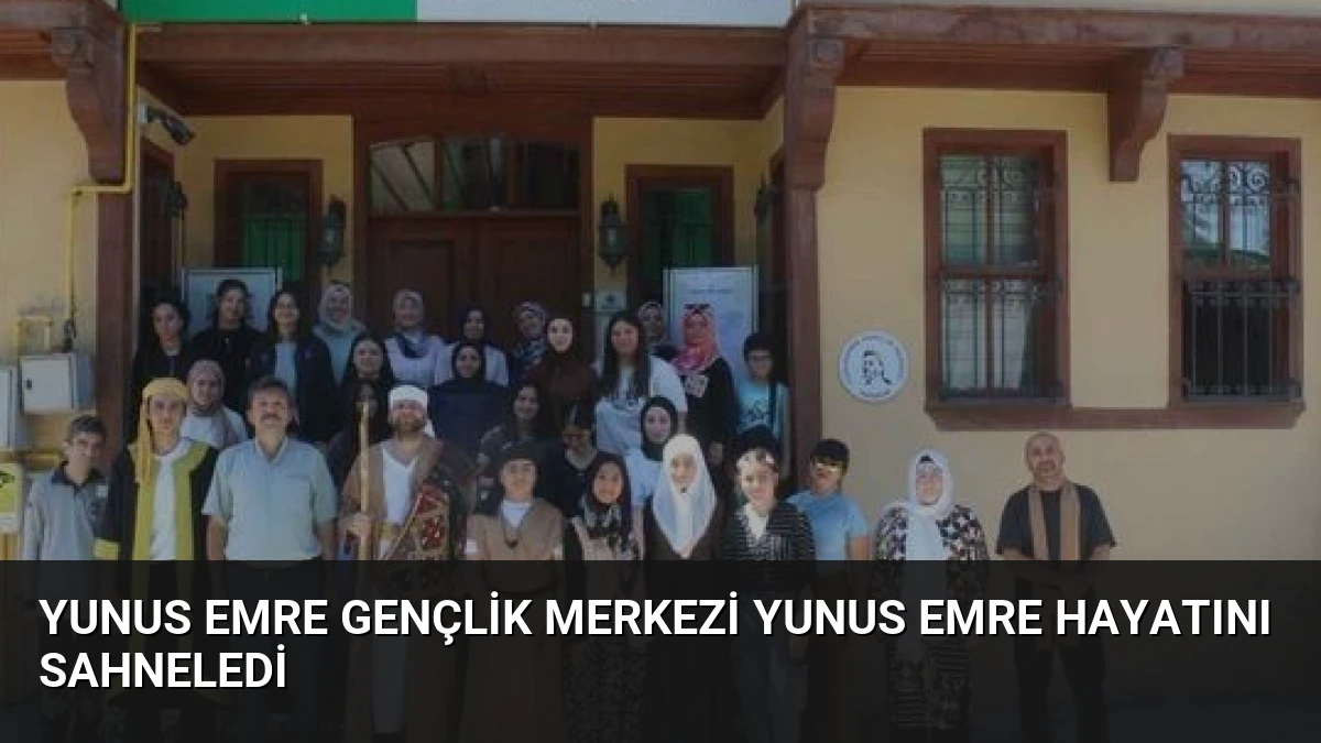 Yunus Emre Gençlik Merkezi Yunus Emre Hayatını Sahneledi