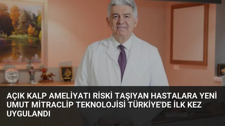 Açık Kalp Ameliyatı Riski Taşıyan Hastalara Yeni Umut MitraClip Teknolojisi Türkiye’de İlk Kez Uygulandı