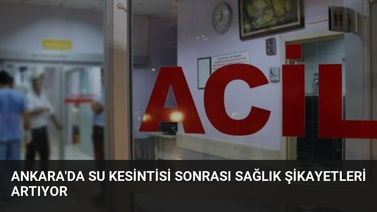 Ankara’da su kesintisi sonrası sağlık şikayetleri artıyor