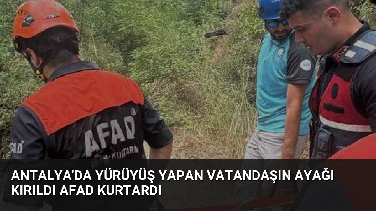 Antalya’da Yürüyüş Yapan Vatandaşın Ayağı Kırıldı AFAD Kurtardı