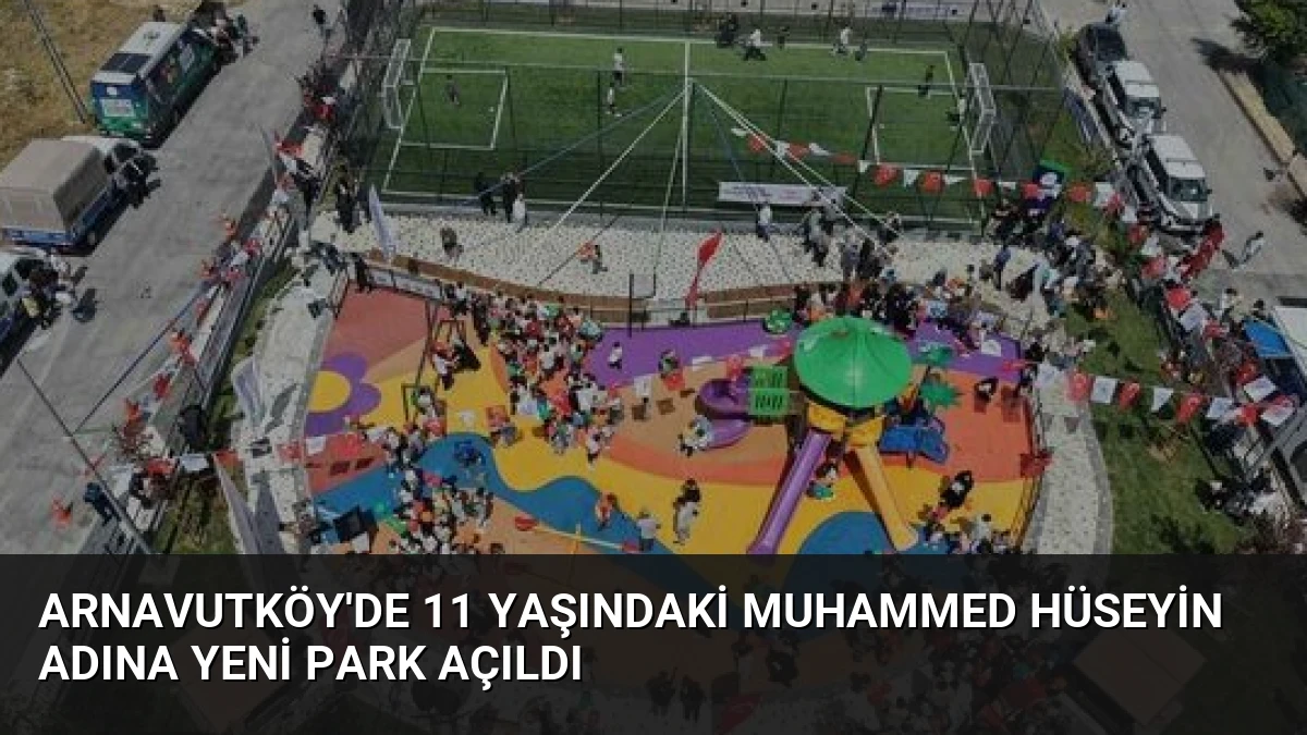Arnavutköy’de 11 Yaşındaki Muhammed Hüseyin Adına Yeni Park Açıldı