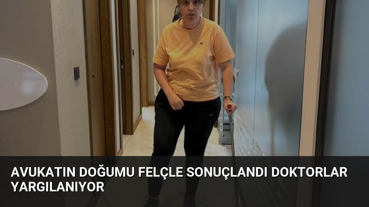 Avukatın Doğumu Felçle Sonuçlandı Doktorlar Yargılanıyor