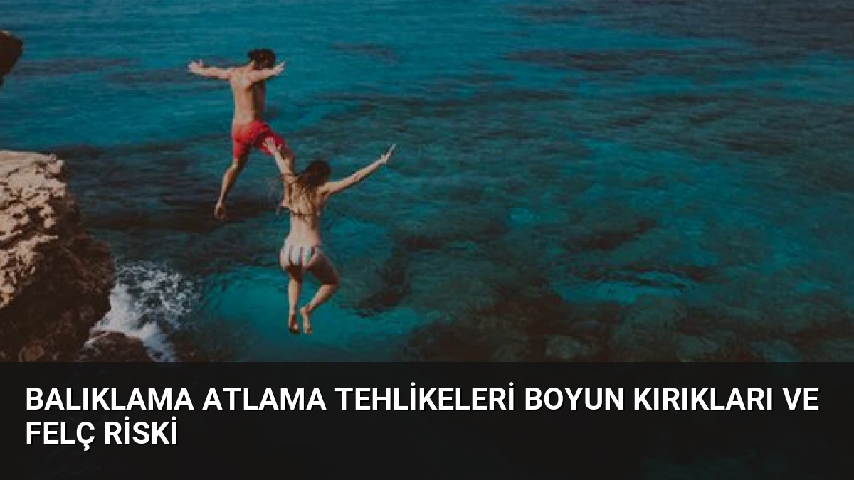 Balıklama Atlama Tehlikeleri Boyun Kırıkları ve Felç Riski