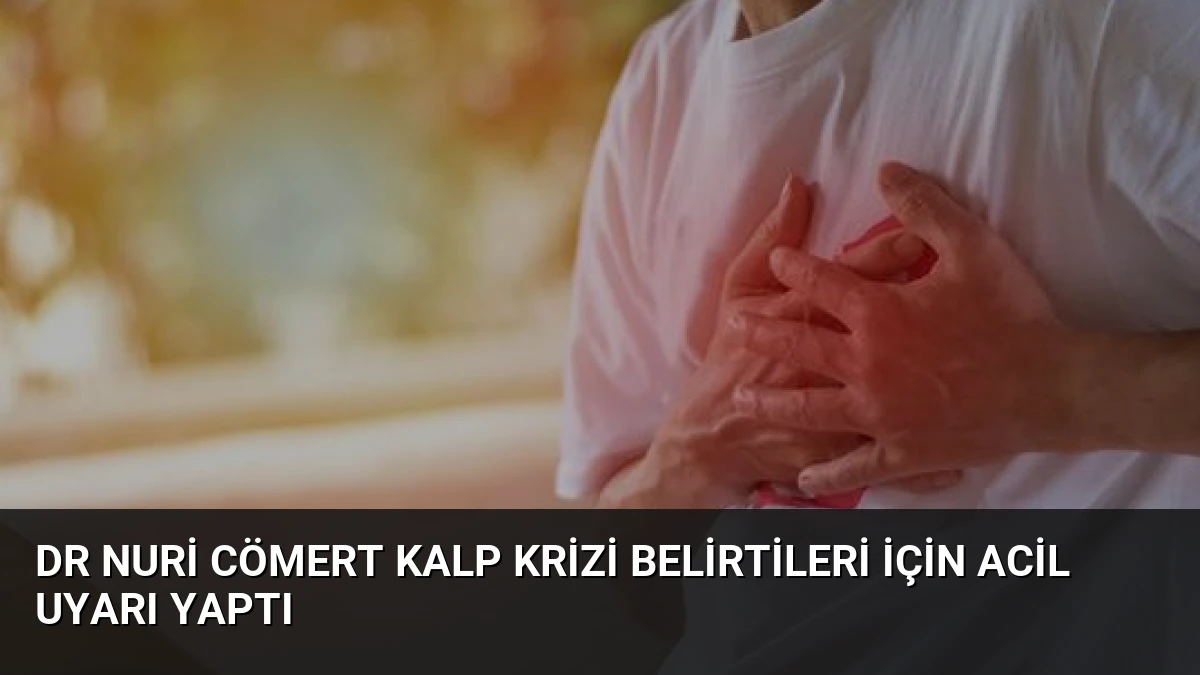 Dr Nuri Cömert Kalp Krizi Belirtileri İçin Acil Uyarı Yaptı
