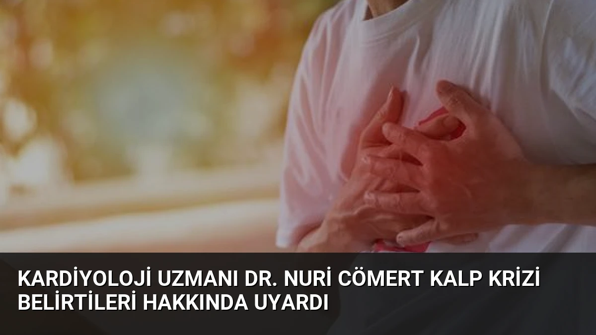 Kardiyoloji Uzmanı Dr. Nuri Cömert Kalp Krizi Belirtileri Hakkında Uyardı