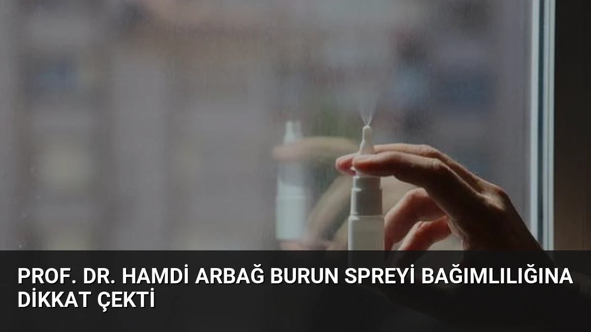 Prof. Dr. Hamdi Arbağ Burun Spreyi Bağımlılığına Dikkat Çekti